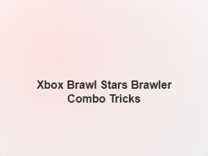 Xbox Brawl Stars Brawler Combo Tricks