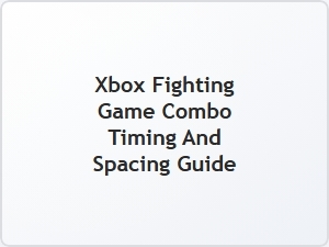 Xbox Fighting Game Combo Timing and Spacing Guide
