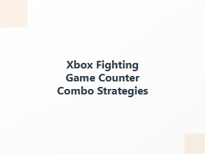 Xbox Fighting Game Counter Combo Tactics