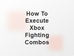 How to Execute Xbox Fighting Combos
