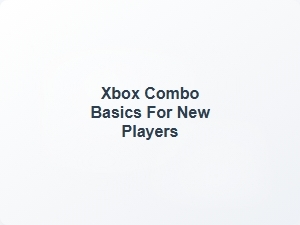 Xbox Combo Basics for New Players