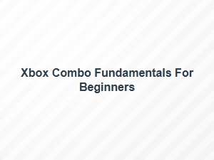 Xbox Combo Fundamentals for Beginners