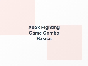 Xbox Fighting Game Combo Basics