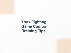Xbox Fighting Game Combo Training Tips